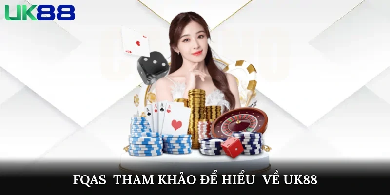 FQAs - Tham khảo để hiểu rõ hơn về nhà cái UK88