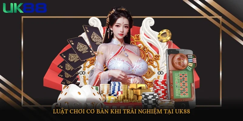 Luật chơi cơ bản khi trải nghiệm tại UK88