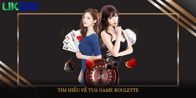 Tìm hiểu về tựa game roulette